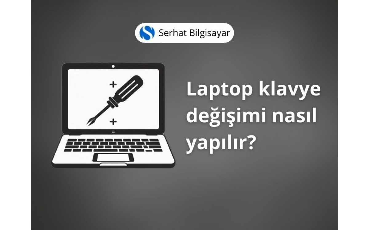 Serhat Bilgisayarda Laptop Klavye Değişimi nasıl yapılır?